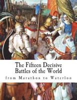 The Fifteen Decisive Battles of the World: from Marathon to Waterloo 1722251751 Book Cover