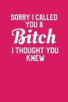 Sorry I Called You A Bitch I Thought You Knew: Funny Gag Gift for Birthday or Retirement Man or Woman 1089154496 Book Cover