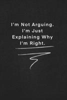 I’m Not Arguing. I’m Just Explaining Why I’m Right.: Quote on Blackboard Notebook  / Journal Gift / Doted,numbred, 120 Pages, 6x9, Soft Cover, Matte Finish 167790805X Book Cover