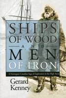 Ships of Wood and Men of Iron: A Norwegian-Canadian Saga of Exploration in the High Arctic 0889771685 Book Cover