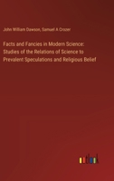 Facts and Fancies in Modern Science: Studies of the Relations of Science to Prevalent Speculations and Religious Belief 3385106400 Book Cover
