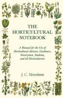 The Horticultural Notebook - A Manual for the Use of Horticultural Advisers, Gardeners, Nurserymen, Students, and all Horticulturists 1528711017 Book Cover