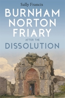 Burnham Norton Friary after the Dissolution 1783276746 Book Cover