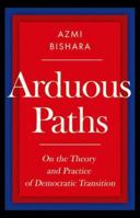 Arduous Paths: On the Theory and Practice of Democratic Transition 0197851223 Book Cover