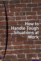 How to Handle Tough Situations at Work: A Manager's Guide to over 100 Testing Situations 0273656031 Book Cover