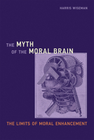 The Myth of the Moral Brain: The Limits of Moral Enhancement 0262033925 Book Cover