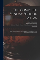 The Complete Sunday School Atlas: Bible History Pictured In Geographic Form, Thirty-two Historical Maps In Colors 1017276498 Book Cover