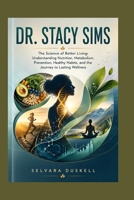 DR. STACY SIMS: The Science of Better Living: Understanding Nutrition, Metabolism, Prevention, Healthy Habits, and the Journey to Lasting Wellness B0HFCVB2J1 Book Cover