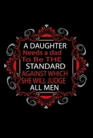 A Daughter Needs A Dad to be The Standard Against Which She Will Judge All Men: Perfect Gag Gift (100 Pages, Blank Notebook, 6 x 9) (Cool Notebooks) Paperback 1708146318 Book Cover