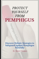 PROTECT YOURSELF FROM PEMPHIGUS: Discover Holistic Strategies to Safeguard Against Pemphigus Naturally B0CP6R76SK Book Cover