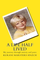 A Life Half Lived: My journey through anxiety and panic 0987662988 Book Cover