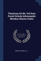 Theatrum Sit Ne, Vel Esse Possit Schola Informandis Moribus Idonea Oratio 1377289648 Book Cover