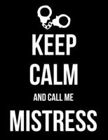 Keep Calm and Call Me Mistress: BDSM Dominant Submissive Adult Journal Notebook 120 lined pages 6.44" x 9.69" B07Y4LQLD3 Book Cover