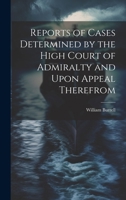 Reports of Cases Determined by the High Court of Admiralty and Upon Appeal Therefrom 1021972851 Book Cover