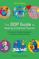 The Ddp Guide to Healing Childhood Trauma: A Visual and Creative Companion for Parents and Practitioners 1839978244 Book Cover