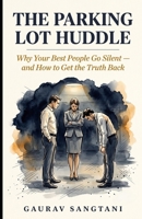 The Parking Lot Huddle: Why Your Best People Go Silent, and How to Get the Truth Back 936123269X Book Cover