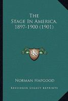 The Stage in America, 1897-1900 1437327044 Book Cover