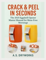 Crack & Peel in Seconds: The 2025 Eggshell Opener Master Manual for Mess-Free Mornings B0FG2SDLZ2 Book Cover