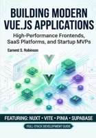 Vue.js for Modern Web Applications: Developing High- Performance Frontends, SaaS Platforms, and Startup MVPs Using Nuxt, Vite, Pinia, and Supabase B0H4LFNJ8V Book Cover