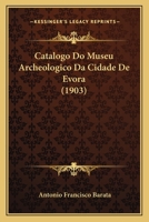 Catalogo Do Museu Archeologico Da Cidade De Evora (1903) 1168035988 Book Cover