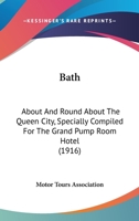 Bath: About And Round About The Queen City, Specially Compiled For The Grand Pump Room Hotel 1376848198 Book Cover