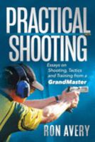 Practical Shooting: Essays on Shooting, Tactics and Training from a Grandmaster 1692049763 Book Cover
