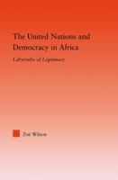 The United Nations and Democracy in Africa: Labyrinths of Legitimacy 0415979870 Book Cover