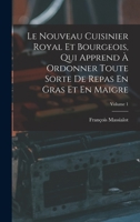 Le Nouveau Cuisinier Royal Et Bourgeois, Qui Apprend À Ordonner Toute Sorte De Repas En Gras Et En Maigre, Volume 1 1016512473 Book Cover