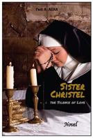 Sister Christel, the Silence of Love: Novel 1536980544 Book Cover