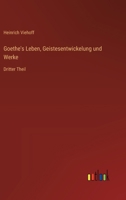 Goethe's Leben, Geistesentwickelung und Werke: Dritter Theil 3368644386 Book Cover