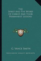 The Spirit and the Word of Christ, and Their Permanent Lessons 0548319626 Book Cover