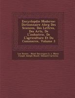 Encyclop Die Moderne: Dictionnaire Abr G Des Sciences, Des Lettres, Des Arts, de L'Industrie, de L'Agriculture Et Du Commerce, Volume 3 1249973066 Book Cover