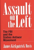 Assault on the Left: The FBI and the Sixties Antiwar Movement 0275954552 Book Cover