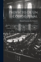 Proyecto De Un Código Penal: Contiene Una Explicación Prolija De La Entidad De Los Delitos En General, Y De La Particular Naturaleza De Los Más ... Una Disertación Sobre ... 1021911453 Book Cover