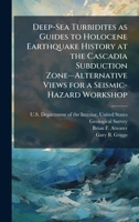 Deep-Sea Turbidites as Guides to Holocene Earthquake History at the Cascadia Subduction Zoneâ "Alternative Views for a Seismic-Hazard Workshop 1025144414 Book Cover