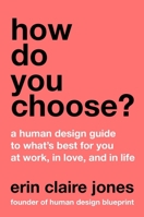 How Do You Choose?: A Human Design Guide to Choosing What's Right for You at Work, in Love, and in Life 0063412772 Book Cover