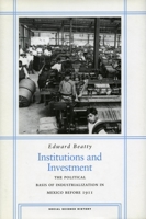 Institutions and Investment: The Political Basis of Industrialization in Mexico Before 1911 080474064X Book Cover