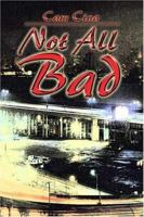 Not All Bad 1413723705 Book Cover