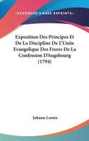 Exposition Des Principes Et De La Discipline De L'Unite Evangelique Des Freres De La Confession D'Augsbourg (1794) 1104126109 Book Cover