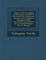 Tr Esors D'Art Expos Es La Manchester En 1857 Et Provenant Des Collections Royales, Des Collections Publiques Et Des Collections Particulileres de La Grande-Bretagne Par W. Burger 1249996856 Book Cover