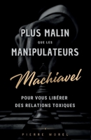Plus malin que les manipulateurs : Comment la pensée de Machiavel peut vous libérer des relations toxiques B0FTMMXFF5 Book Cover