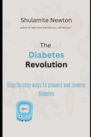 The Diabetes Revolution: Step to step ways to prevent and reverse diabetes B0CVFY6JD9 Book Cover