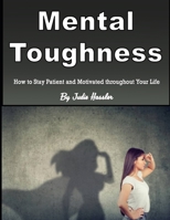 Mental Toughness: How to Stay Patient and Motivated throughout Your Life B084Z5BTS9 Book Cover