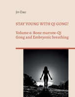 Stay young with Qi Gong!: Volume 6: Bone Marrow-Qi Gong and Embryonic breathing 3741281018 Book Cover