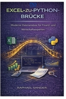 Excel-zu-Python-Brücke: Moderne Datenanalyse für Finanz- und Wirtschaftsexperten (German Edition) B0GQPPDBNZ Book Cover