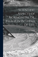 Scientific Aspects of Mormonism, or, Religion in Terms of Life 1014411394 Book Cover