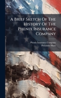 A Brief Sketch Of The History Of The Phenix Insurance Company B0FK872X9V Book Cover