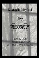 The Visionary - Taodore Bentley - Story One -Of Roofs and Reasons 1541241762 Book Cover