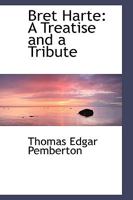 Bret Harte; A Treatise and a Tribute 0548396698 Book Cover