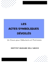 Les Actes Symboliques Dévoilés: Un Cours pour Débutants et Praticiens (Initiation à l’Analyse Transgénérationnelle) (French Edition) B0FHPFD7WY Book Cover